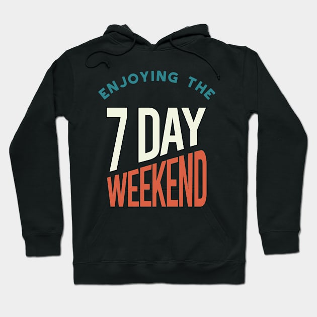 Retired Enjoying the 7 Day Weekend Hoodie by whyitsme